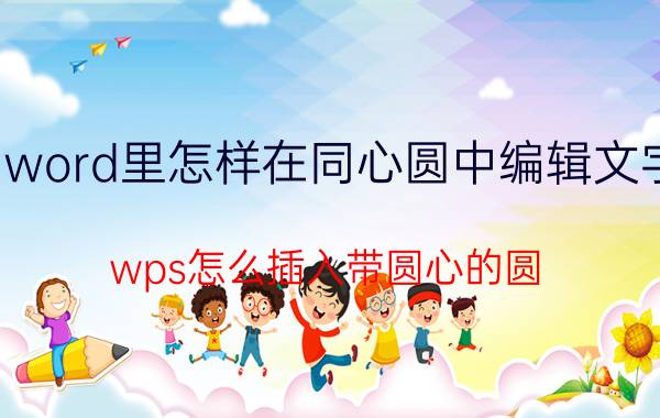 word里怎样在同心圆中编辑文字 wps怎么插入带圆心的圆？